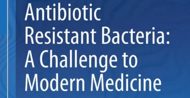 Antibiotic Resistant Bacteria: A Challenge to Modern Medicine