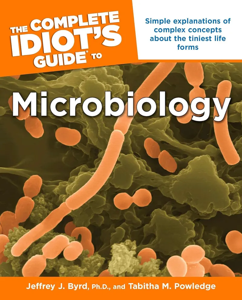 The Complete Idiots Guide to Microbiology: Simple Explanations of Complex Concepts About the Tiniest Life Forms